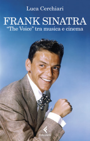 Frank Sinatra. «The Voice» tra musica e cinema - Luca Cerchiari