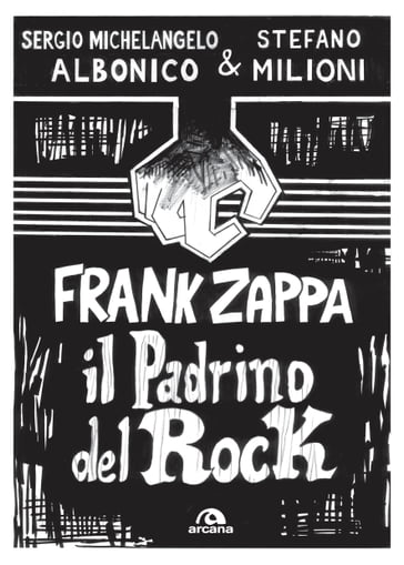 Frank Zappa. Il padrino del rock - Sergio Michelangelo Albonico - Stefano Milioni