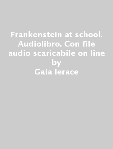 Frankenstein at school. Audiolibro. Con file audio scaricabile on line - Gaia Ierace