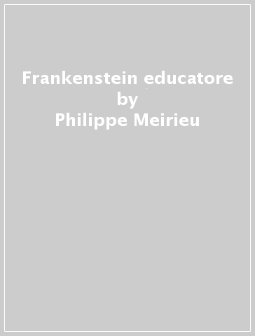 Frankenstein educatore - Philippe Meirieu