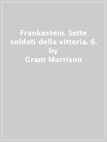 Frankestein. Sette soldati della vittoria. 6. - Grant Morrison - Doug Mahnke