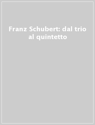 Franz Schubert: dal trio al quintetto