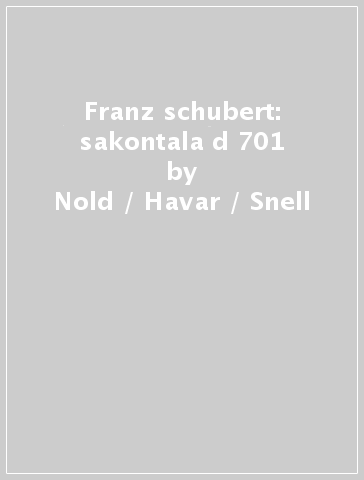 Franz schubert: sakontala d 701 - Nold / Havar / Snell