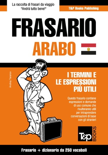 Frasario Italiano-Arabo Egiziano e mini dizionario da 250 vocaboli - Andrey Taranov