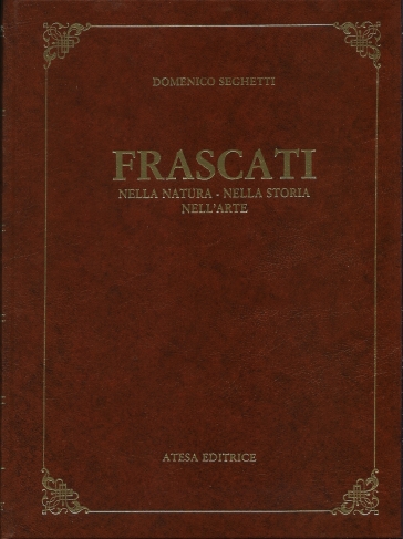 Frascati nella natura, nella storia, nell'arte (rist. anast. Frascati, 1906) - M. Domenico Seghetti