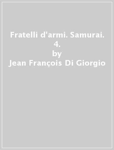 Fratelli d'armi. Samurai. 4. - Jean-François Di Giorgio - Frédéric Genet