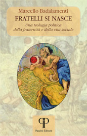 Fratelli si nasce. Una teologia politica della fraternità e della vita sociale