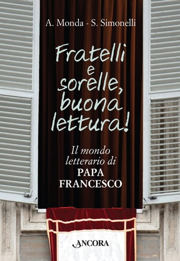 Fratelli e sorelle, buona lettura! Il mondo letterario di Papa Francesco - Andrea Monda - Saverio Simonelli