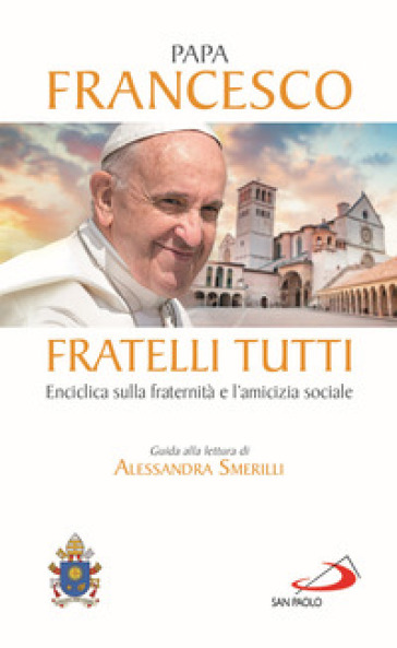 Fratelli tutti. Enciclica sulla fraternità e l'amicizia sociale - Papa Francesco (Jorge Mario Bergoglio)