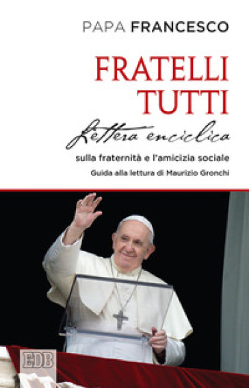 Fratelli tutti. Lettera Enciclica sulla fraternità e l'amicizia sociale - Papa Francesco (Jorge Mario Bergoglio)