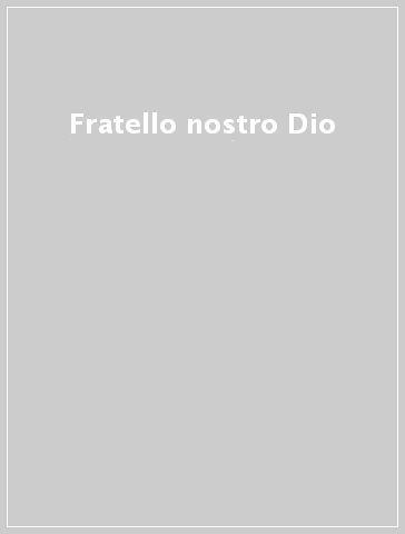 Fratello nostro Dio