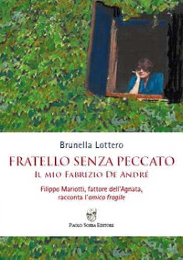 Fratello senza peccato. Il mio Fabrizio De André. Filippo Mariotti, fattore dell'Agnata, racconta l'amico fragile - Brunella Lottero