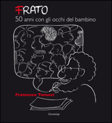 Frato, 50 anni con gli occhi del bambino - Francesco Tonucci