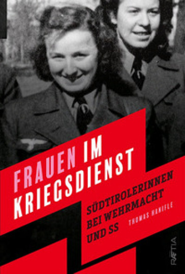 Frauen im kriegsdienst. Sudtirolerinnen bei Wehrmacht und SS - Thomas Hanifle