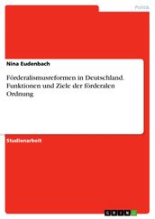 Förderalismusreformen in Deutschland. Funktionen und Ziele der förderalen Ordnung