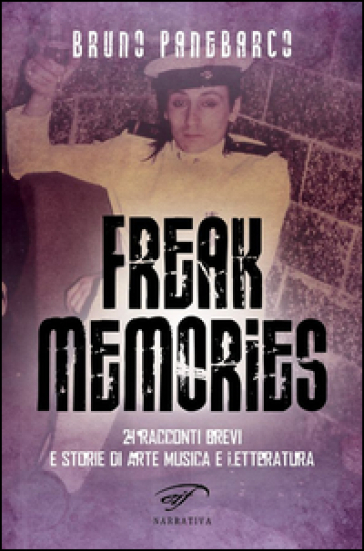 Freak memories. 21 racconti brevi e storie di arte musica e letteratura - Bruno Panebarco