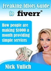 Freaking Idiots Guide To Fiverr, How People Are Making $1000 A Month Providing Simple Services