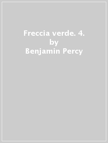 Freccia verde. 4. - Benjamin Percy