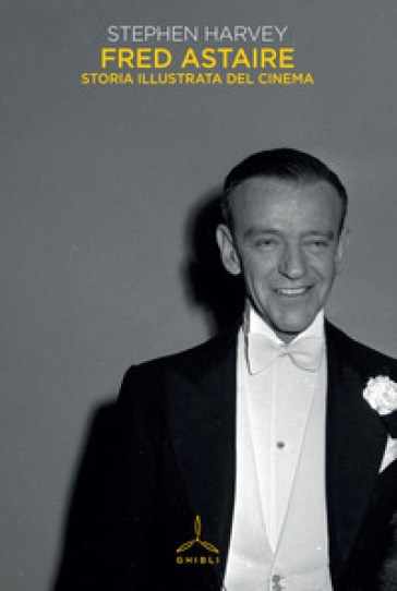 Fred Astaire. Storia illustrata del cinema - Stephen Harvey