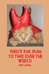 Fred s Evil Plan to Take Over the World