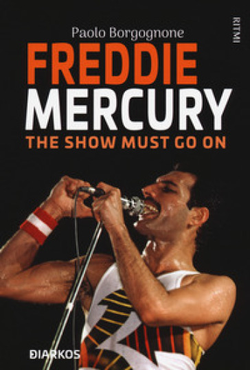 Freddie Mercury. The show must go on - Paolo Borgognone - Libro - Mondadori  Store