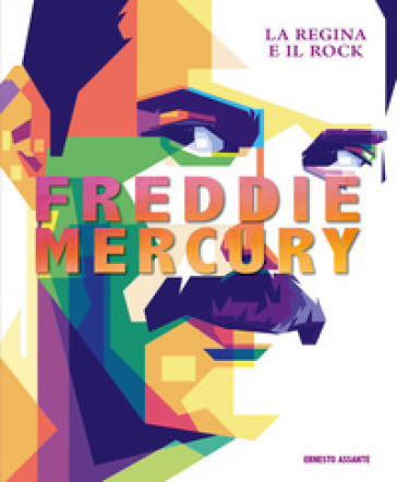 Freddie Mercury. La regina e il rock. Ediz. illustrata - Ernesto Assante