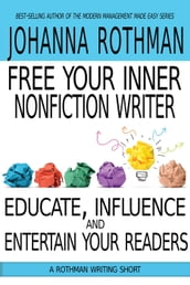 Free Your Inner Nonfiction Writer: Educate, Influence, and Entertain Your Readers