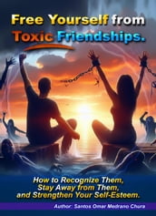 Free Yourself from Toxic Friendships.