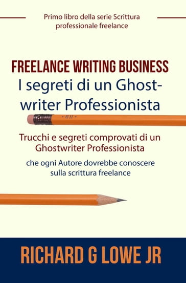 Freelance Writing Business - I segreti di un Ghostwriter Professionista - Richard G Lowe Jr