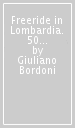 Freeride in Lombardia. 50 itinerari Livigno, Isolaccia, Bormio, Santa Caterina, Madesimo, Tonale. Ediz. multilingue