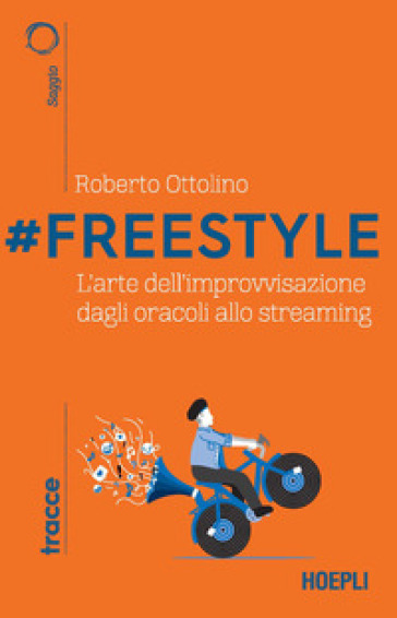 #Freestyle. L'arte dell'improvvisazione dagli oracoli allo streaming - Roberto Ottolino