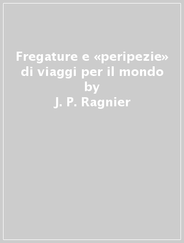 Fregature e «peripezie» di viaggi per il mondo - J. P. Ragnier | 
