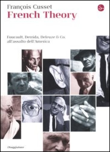French Theory. Foucault, Derrida, Deleuze & Co. all'assalto dell'America - François Cusset