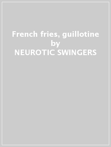French fries, guillotine - NEUROTIC SWINGERS