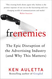 Frenemies: The Epic Disruption of the Advertising Industry (and Why This Matters)