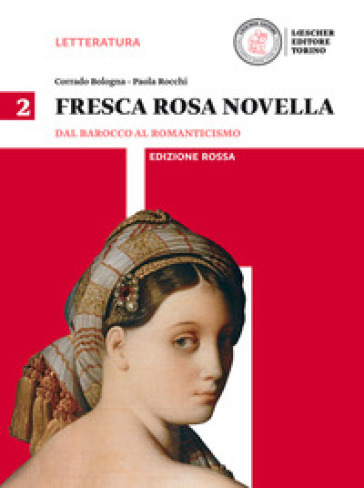 Fresca rosa novella. Ediz. rossa. Per le Scuole superiori. Con e-book. Con espansione online. 2: Dal barocco al romanticismo - Corrado Bologna - Paola Rocchi