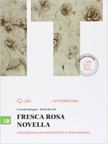 Fresca rosa novella. Vol. 1B: Umanesimo, Rinascimento e manierismo. Per le Scuole superiori. Con e-book. Con espansione online - Corrado Bologna | 
