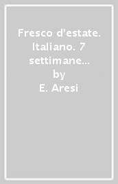 Fresco d estate. Italiano. 7 settimane per ripassare in vacanza. Con volume di narrativa. Per la 4ª classe elementare