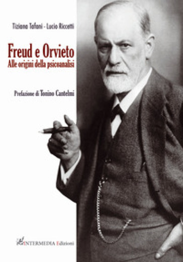 Freud e Orvieto. Alle origini della psicoanalisi - Tiziana Tafani - Lucio Riccetti