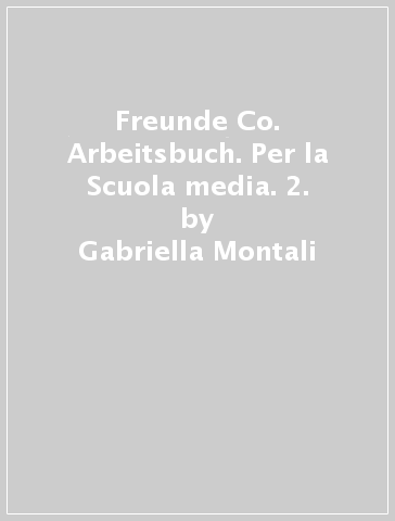 Freunde & Co. Arbeitsbuch. Per la Scuola media. 2. - Gabriella Montali - Daniela Mandelli - Nadja Czernohous Linzi