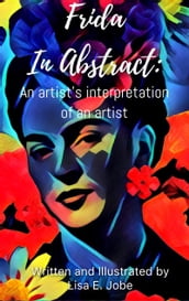 Frida in Abstract: An Artist s Interpretation of an Artist