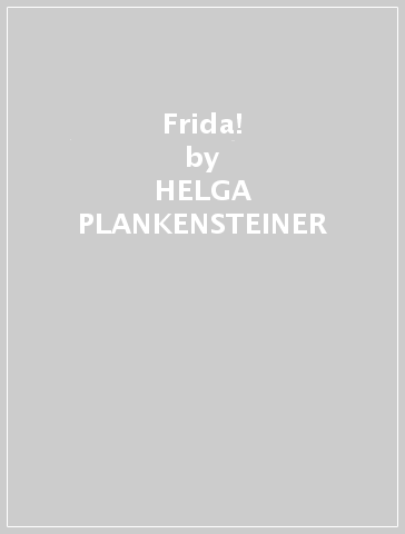 Frida! - HELGA PLANKENSTEINER