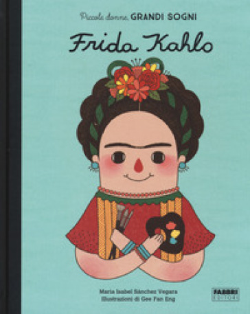 Frida Kahlo. Piccole donne, grandi sogni. Ediz. a colori - Maria Isabel Sanchez Vegara