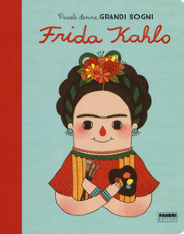 Frida Kahlo. Piccole donne, grandi sogni. Ediz. a colori - Maria Isabel Sanchez Vegara