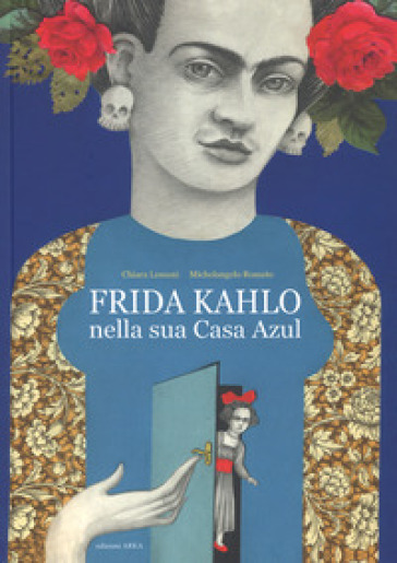 Frida Kahlo nella sua casa azul. Ediz. a colori - Chiara Lossani - Michelangelo Rossato