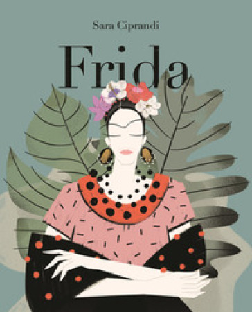 Frida. Vita di Frida Kahlo - Sara Ciprandi