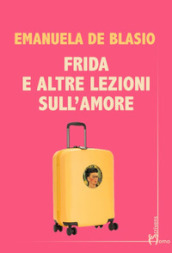 Frida e altre lezioni sull amore