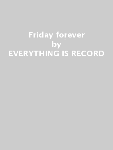 Friday forever - EVERYTHING IS RECORD