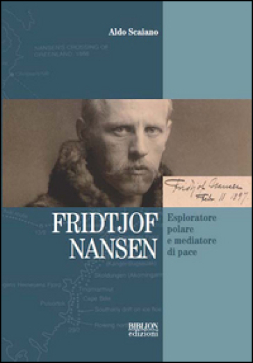 Fridtjof Nansen. Esploratore polare e mediatore di pace - Aldo Scaiano