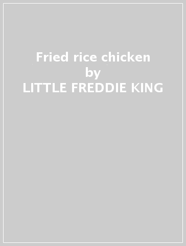 Fried rice & chicken - LITTLE FREDDIE KING